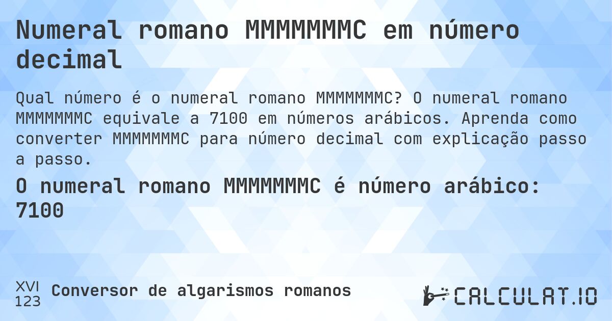 Numeral romano MMMMMMMC em número decimal. O numeral romano MMMMMMMC equivale a 7100 em números arábicos. Aprenda como converter MMMMMMMC para número decimal com explicação passo a passo.