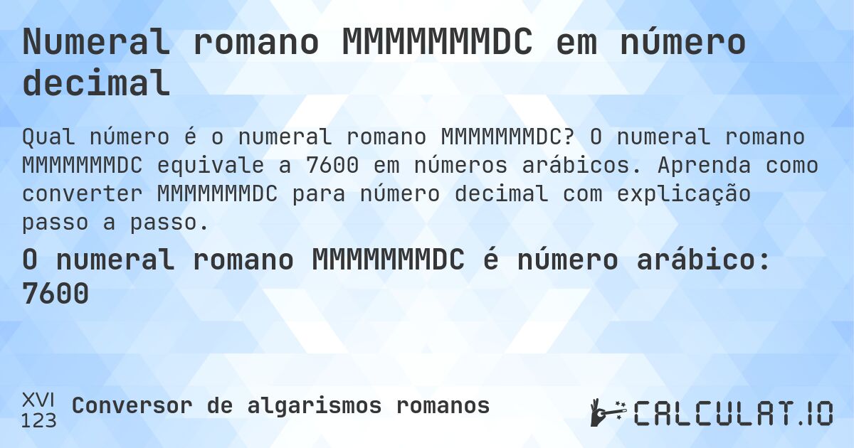 Numeral romano MMMMMMMDC em número decimal. O numeral romano MMMMMMMDC equivale a 7600 em números arábicos. Aprenda como converter MMMMMMMDC para número decimal com explicação passo a passo.