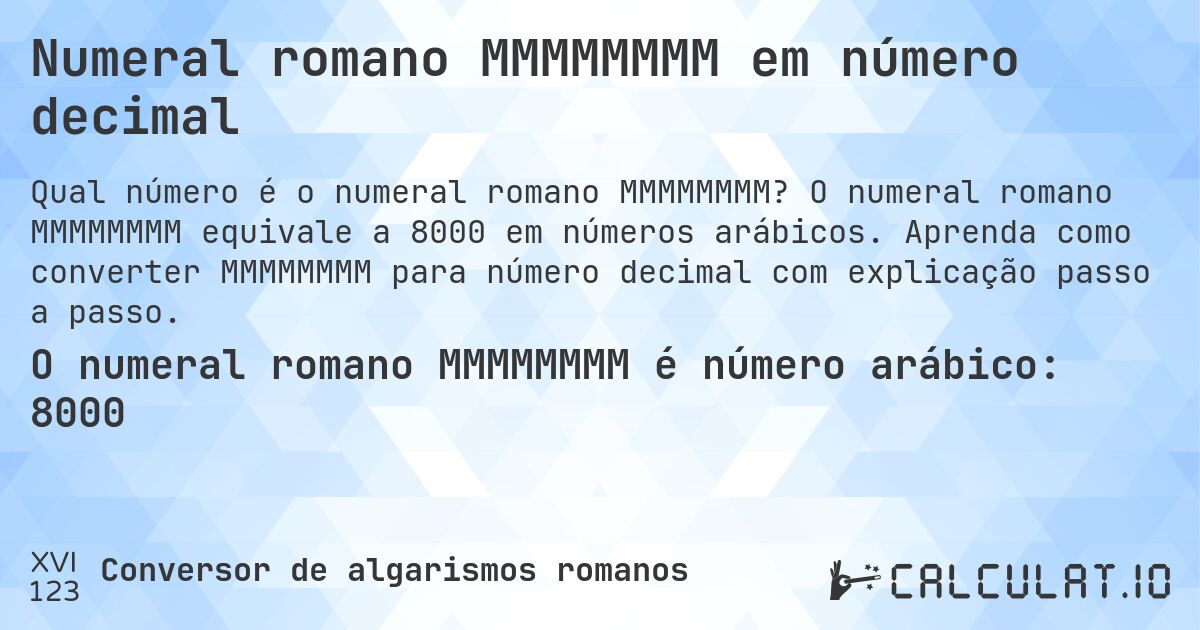 Numeral romano MMMMMMMM em número decimal. O numeral romano MMMMMMMM equivale a 8000 em números arábicos. Aprenda como converter MMMMMMMM para número decimal com explicação passo a passo.