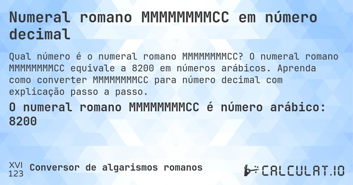 Numeral romano MMMMMMMMCC em número decimal. O numeral romano MMMMMMMMCC equivale a 8200 em números arábicos. Aprenda como converter MMMMMMMMCC para número decimal com explicação passo a passo.