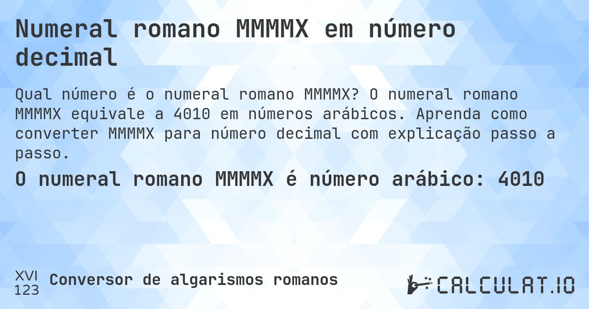 Numeral romano MMMMX em número decimal. O numeral romano MMMMX equivale a 4010 em números arábicos. Aprenda como converter MMMMX para número decimal com explicação passo a passo.