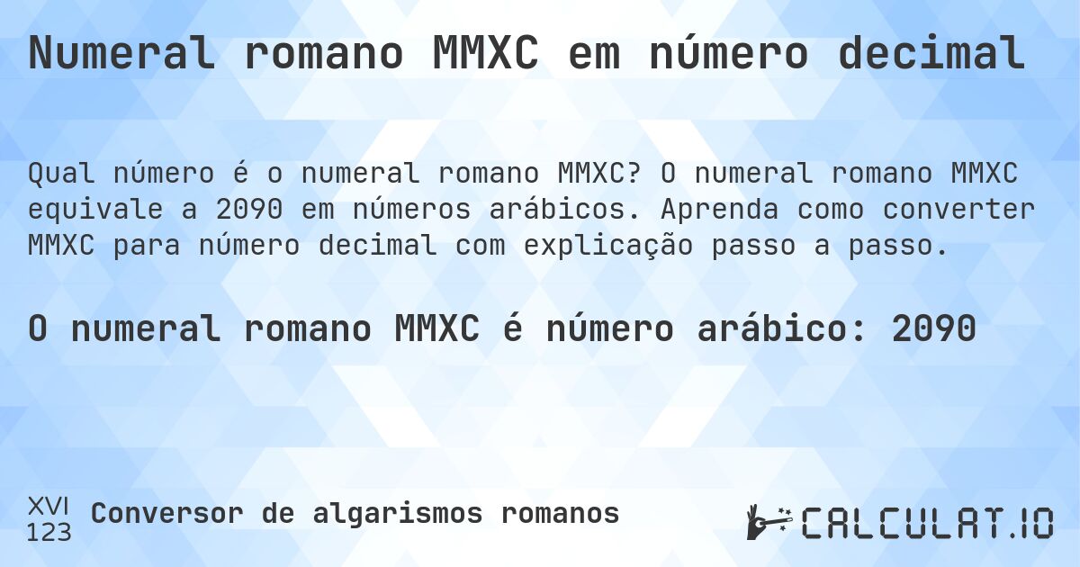 Numeral romano MMXC em número decimal. O numeral romano MMXC equivale a 2090 em números arábicos. Aprenda como converter MMXC para número decimal com explicação passo a passo.
