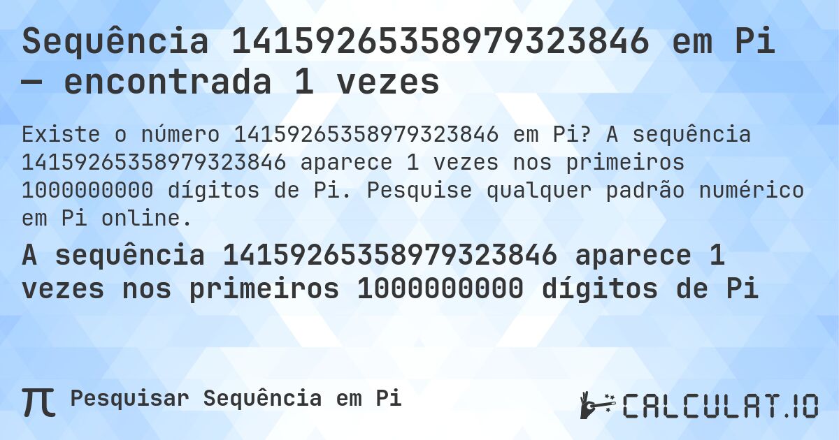 Sequência 14159265358979323846 em Pi — encontrada 1 vezes. A sequência 14159265358979323846 aparece 1 vezes nos primeiros 1000000000 dígitos de Pi. Pesquise qualquer padrão numérico em Pi online.