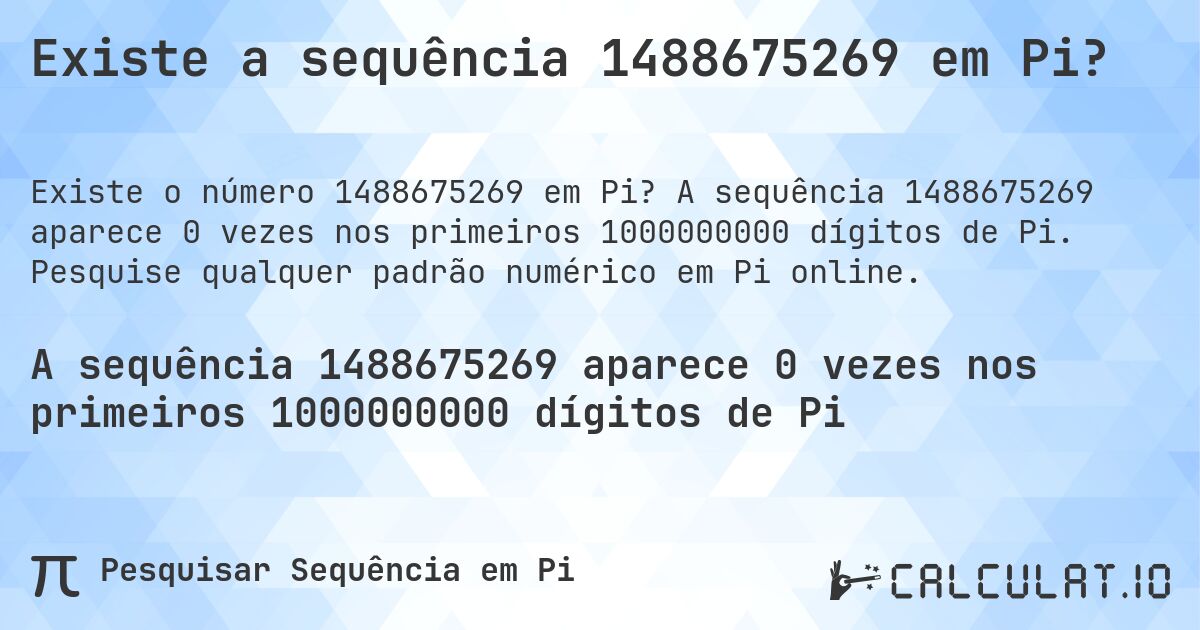 Existe a sequência 1488675269 em Pi?. A sequência 1488675269 aparece 0 vezes nos primeiros 1000000000 dígitos de Pi. Pesquise qualquer padrão numérico em Pi online.