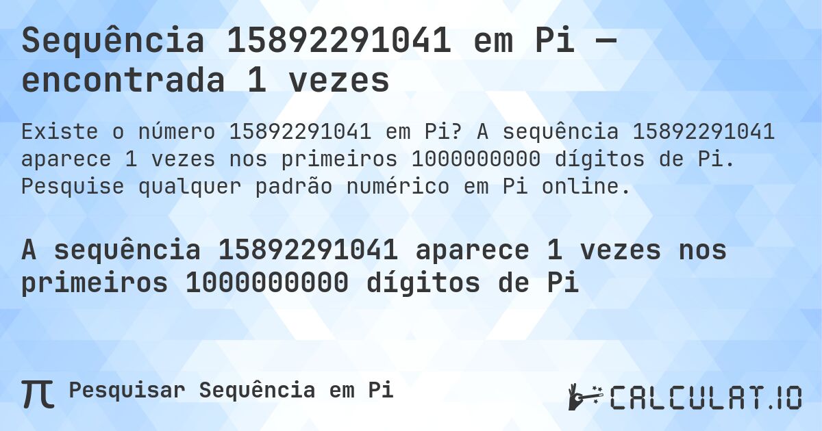 Sequência 15892291041 em Pi — encontrada 1 vezes. A sequência 15892291041 aparece 1 vezes nos primeiros 1000000000 dígitos de Pi. Pesquise qualquer padrão numérico em Pi online.