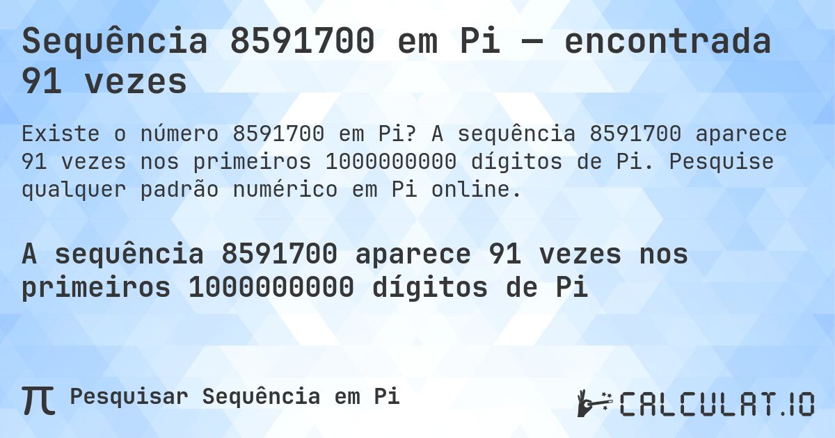 Sequência 8591700 em Pi — encontrada 91 vezes. A sequência 8591700 aparece 91 vezes nos primeiros 1000000000 dígitos de Pi. Pesquise qualquer padrão numérico em Pi online.