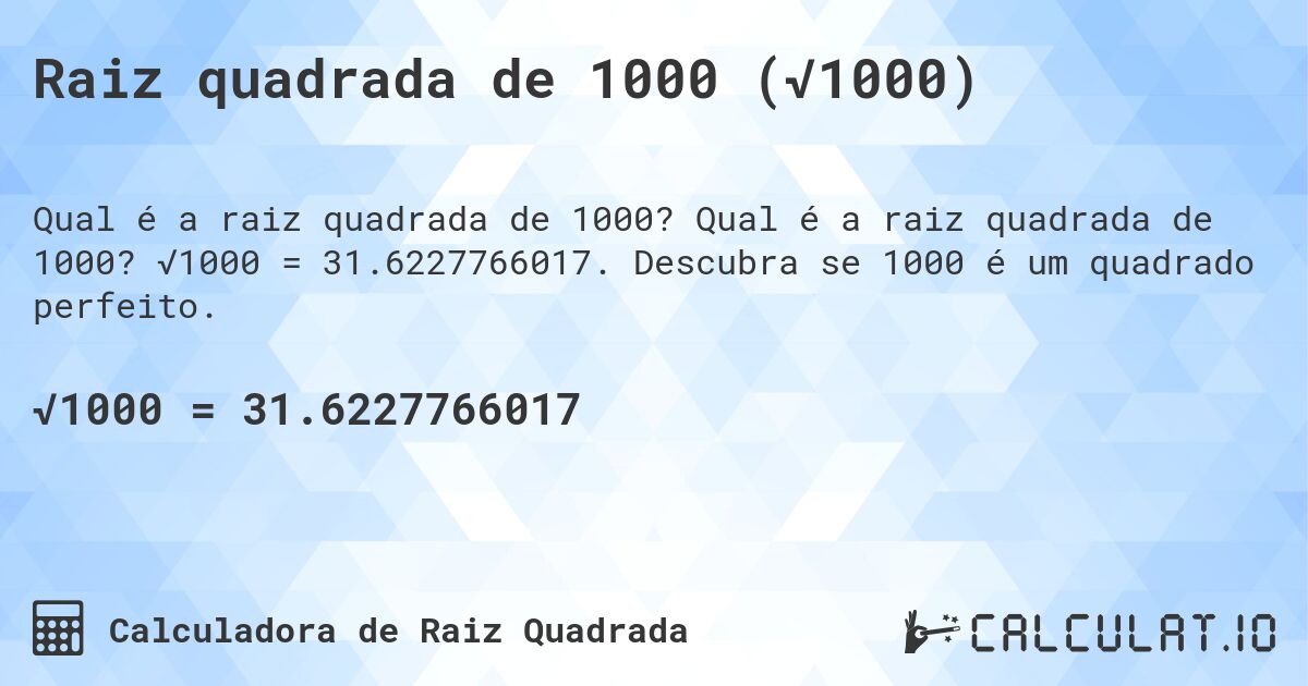 Raiz quadrada de 1000 (√1000). Qual é a raiz quadrada de 1000? √1000 = 31.6227766017. Descubra se 1000 é um quadrado perfeito.