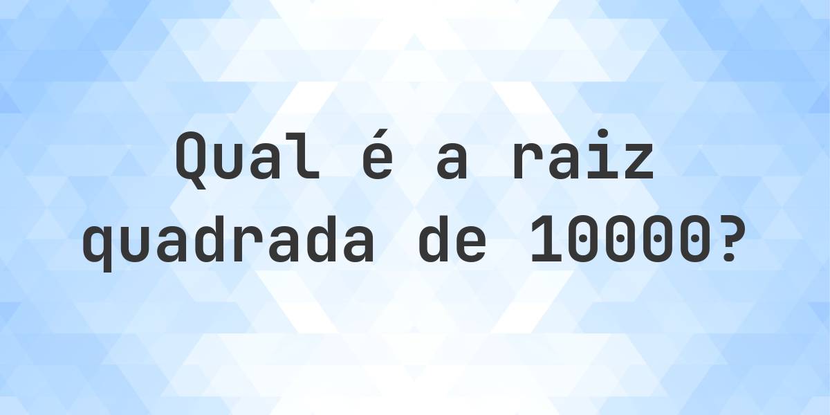 Raiz quadrada de 10000 (√10000) - Calculatio