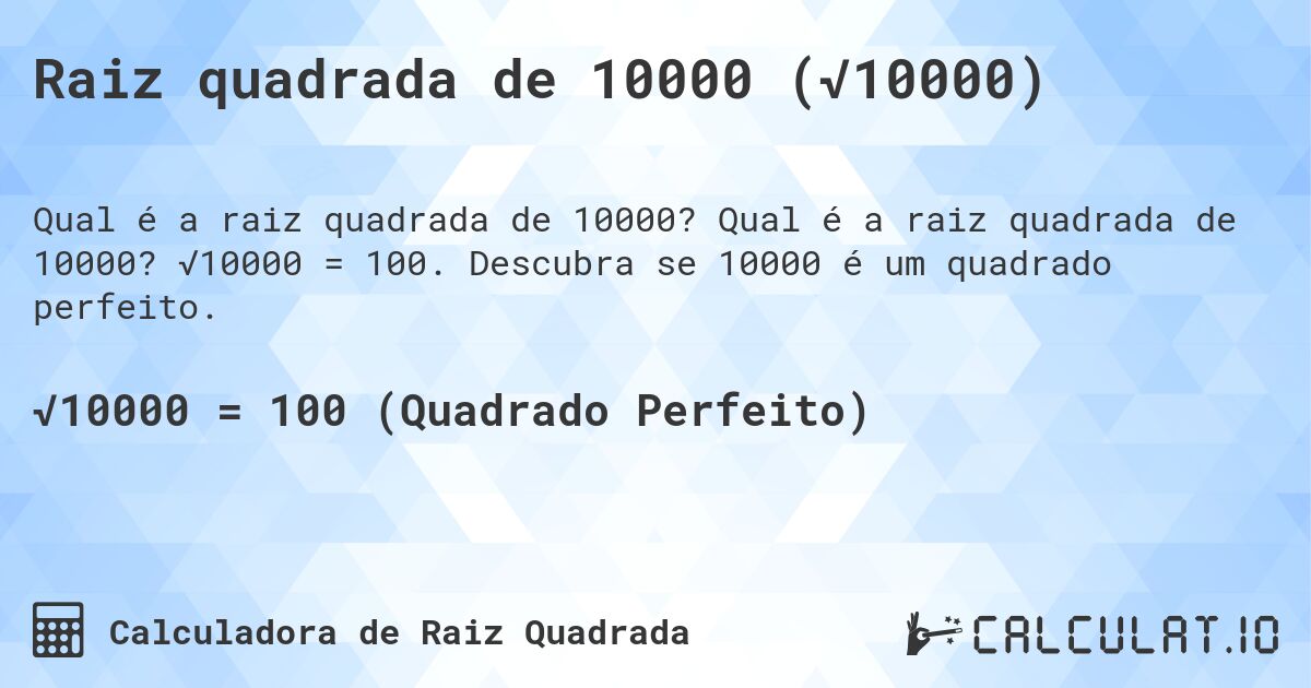 Raiz quadrada de 10000 (√10000). Qual é a raiz quadrada de 10000? √10000 = 100. Descubra se 10000 é um quadrado perfeito.