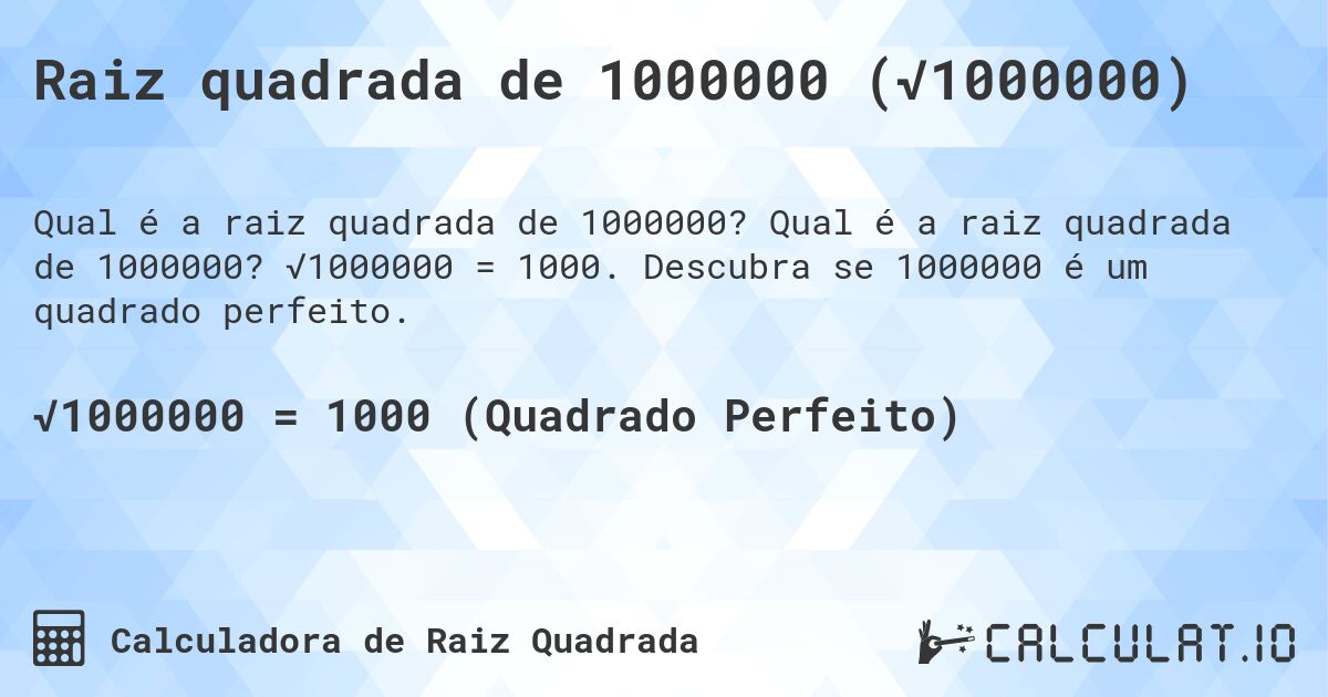 Raiz quadrada de 1000000 (√1000000). Qual é a raiz quadrada de 1000000? √1000000 = 1000. Descubra se 1000000 é um quadrado perfeito.