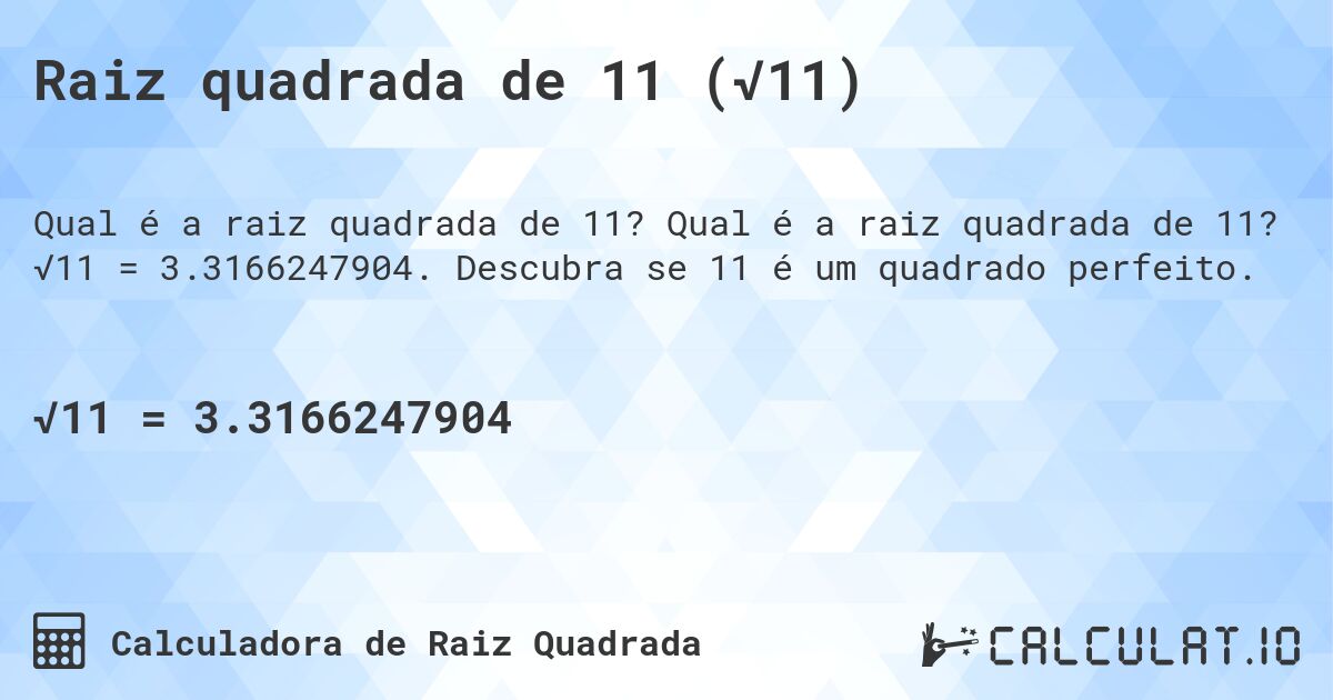 Raiz quadrada de 11 (√11). Qual é a raiz quadrada de 11? √11 = 3.3166247904. Descubra se 11 é um quadrado perfeito.