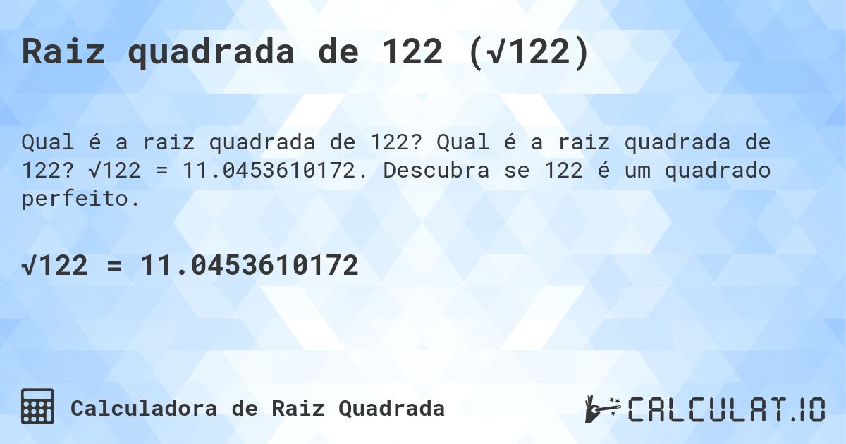 Raiz quadrada de 122 (√122). Qual é a raiz quadrada de 122? √122 = 11.0453610172. Descubra se 122 é um quadrado perfeito.