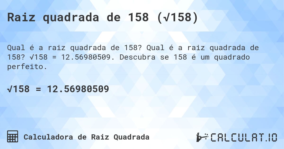 Raiz quadrada de 158 (√158). Qual é a raiz quadrada de 158? √158 = 12.56980509. Descubra se 158 é um quadrado perfeito.