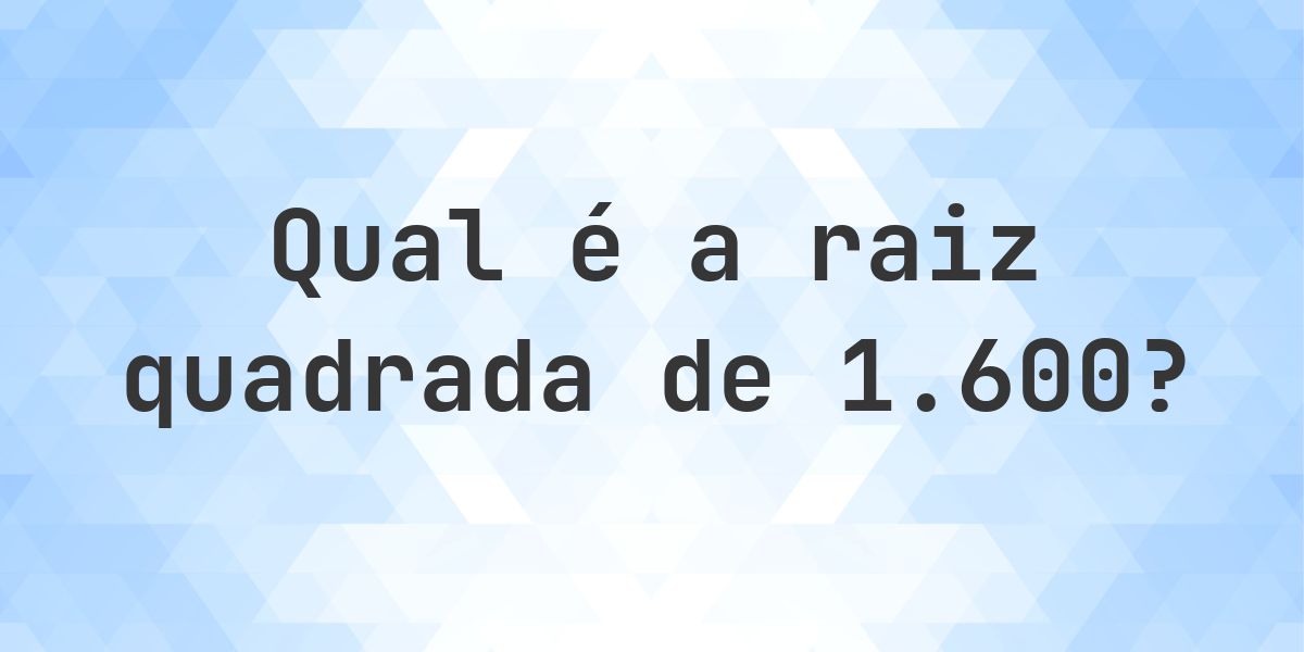 Raiz quadrada de 1600 (√1600) - Calculatio