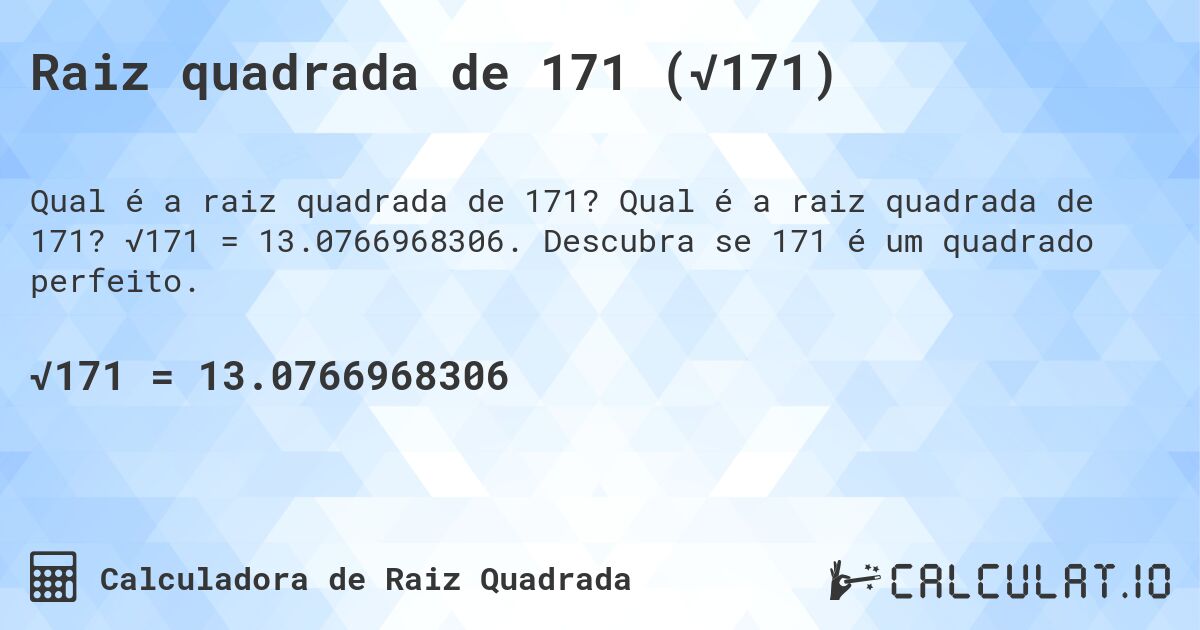 Raiz quadrada de 171 (√171). Qual é a raiz quadrada de 171? √171 = 13.0766968306. Descubra se 171 é um quadrado perfeito.