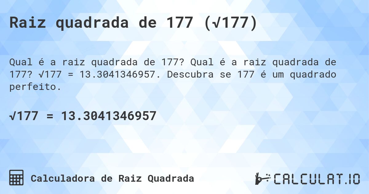 Raiz quadrada de 177 (√177). Qual é a raiz quadrada de 177? √177 = 13.3041346957. Descubra se 177 é um quadrado perfeito.
