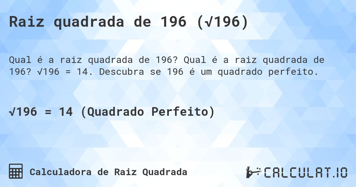 Raiz quadrada de 196 (√196). Qual é a raiz quadrada de 196? √196 = 14. Descubra se 196 é um quadrado perfeito.