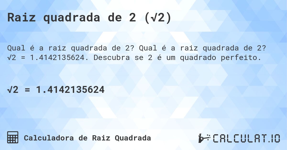 Raiz quadrada de 2 (√2). Qual é a raiz quadrada de 2? √2 = 1.4142135624. Descubra se 2 é um quadrado perfeito.