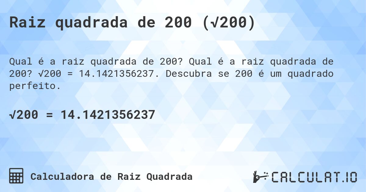 Raiz quadrada de 200 (√200). Qual é a raiz quadrada de 200? √200 = 14.1421356237. Descubra se 200 é um quadrado perfeito.