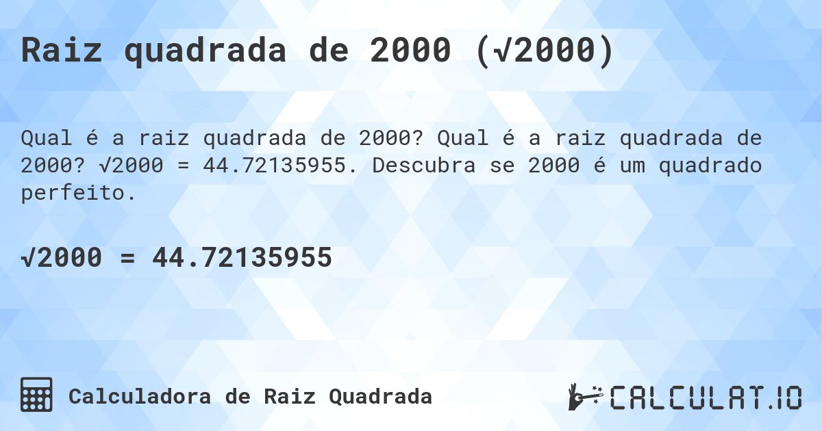 Raiz quadrada de 2000 (√2000). Qual é a raiz quadrada de 2000? √2000 = 44.72135955. Descubra se 2000 é um quadrado perfeito.
