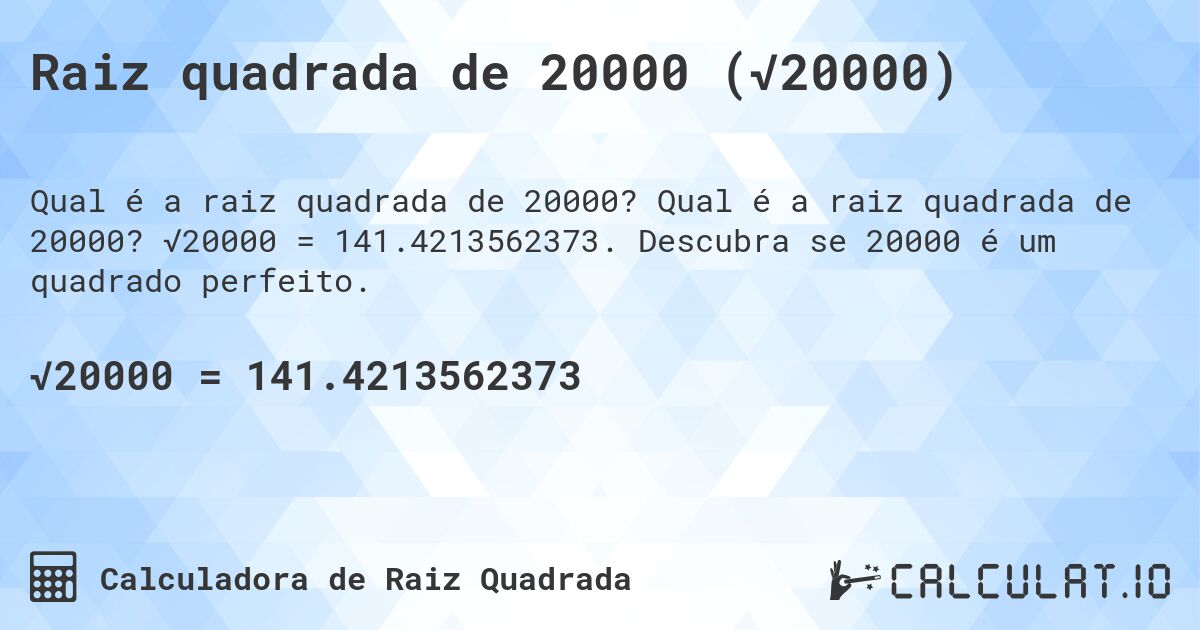 Raiz quadrada de 20000 (√20000). Qual é a raiz quadrada de 20000? √20000 = 141.4213562373. Descubra se 20000 é um quadrado perfeito.