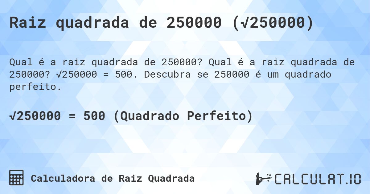 Raiz quadrada de 250000 (√250000). Qual é a raiz quadrada de 250000? √250000 = 500. Descubra se 250000 é um quadrado perfeito.