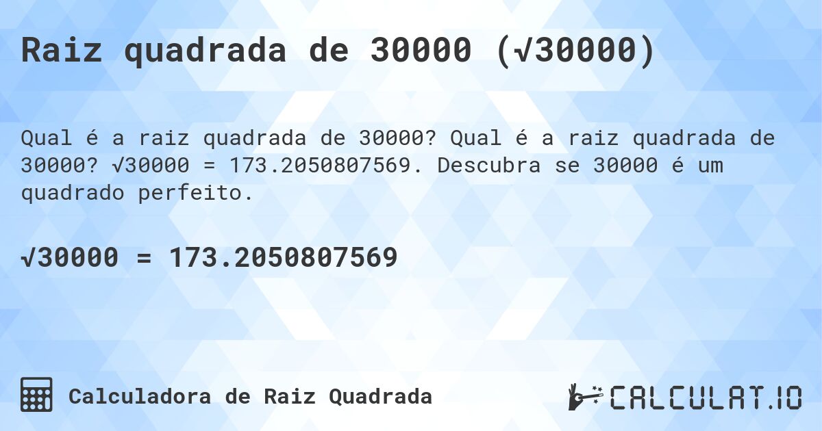Raiz quadrada de 30000 (√30000). Qual é a raiz quadrada de 30000? √30000 = 173.2050807569. Descubra se 30000 é um quadrado perfeito.