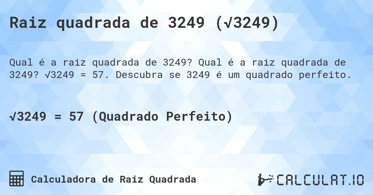 Raiz quadrada de 3249 (√3249). Qual é a raiz quadrada de 3249? √3249 = 57. Descubra se 3249 é um quadrado perfeito.