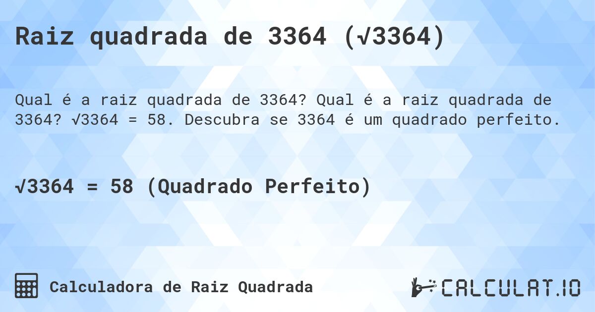 Raiz quadrada de 3364 (√3364). Qual é a raiz quadrada de 3364? √3364 = 58. Descubra se 3364 é um quadrado perfeito.
