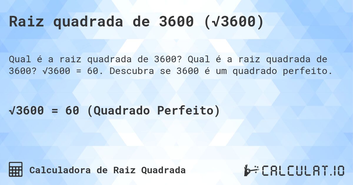 Raiz quadrada de 3600 (√3600). Qual é a raiz quadrada de 3600? √3600 = 60. Descubra se 3600 é um quadrado perfeito.