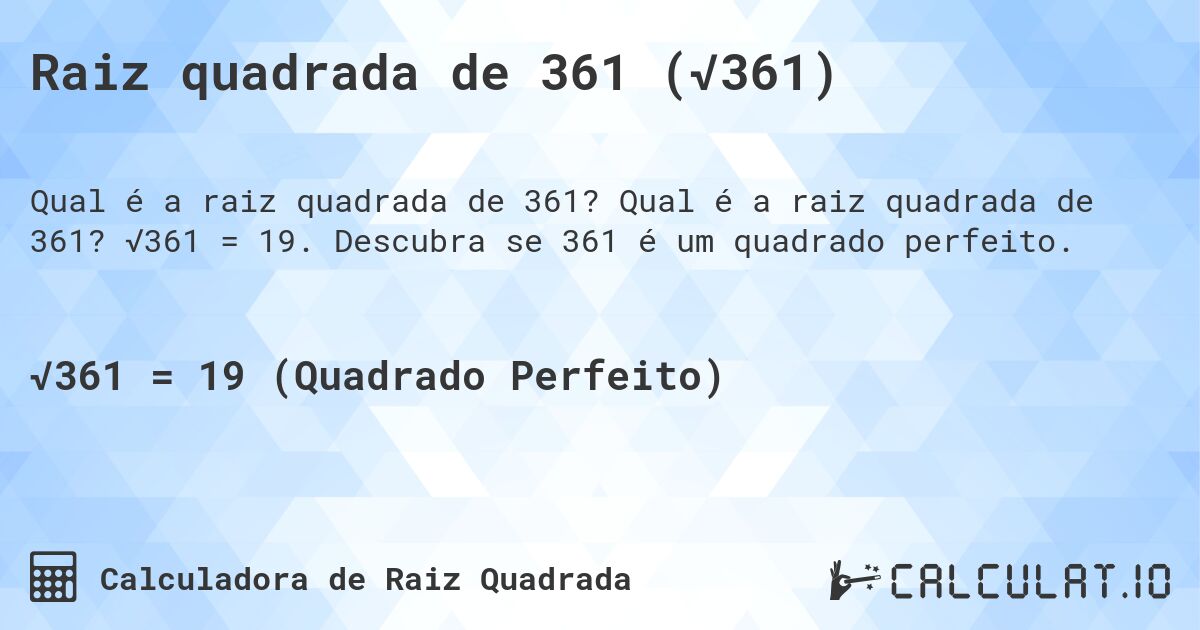 Raiz quadrada de 361 (√361). Qual é a raiz quadrada de 361? √361 = 19. Descubra se 361 é um quadrado perfeito.