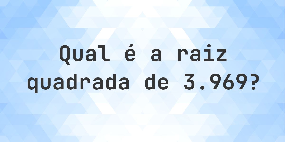Raiz quadrada de 3969 (√3969) - Calculatio