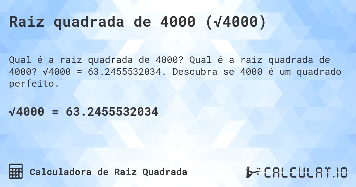 Raiz quadrada de 4000 (√4000). Qual é a raiz quadrada de 4000? √4000 = 63.2455532034. Descubra se 4000 é um quadrado perfeito.