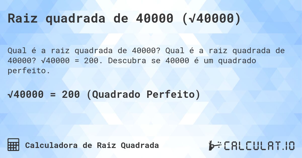 Raiz quadrada de 40000 (√40000). Qual é a raiz quadrada de 40000? √40000 = 200. Descubra se 40000 é um quadrado perfeito.
