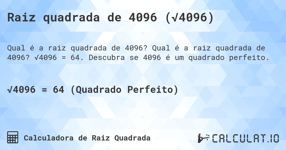Raiz quadrada de 4096 (√4096). Qual é a raiz quadrada de 4096? √4096 = 64. Descubra se 4096 é um quadrado perfeito.