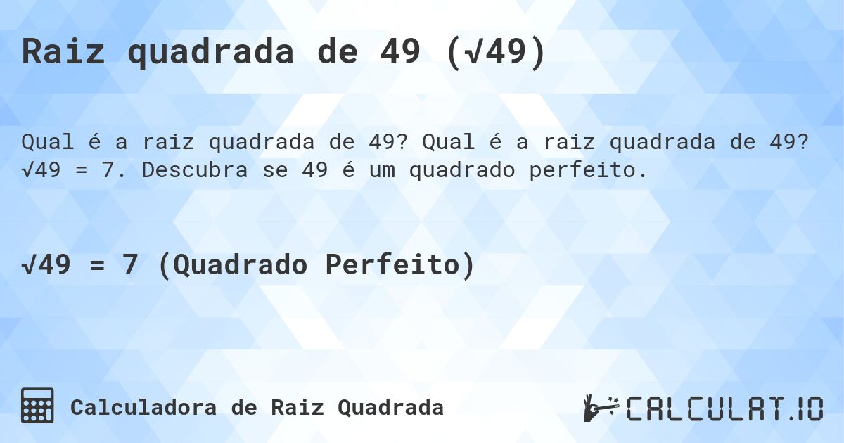 Raiz quadrada de 49 (√49). Qual é a raiz quadrada de 49? √49 = 7. Descubra se 49 é um quadrado perfeito.