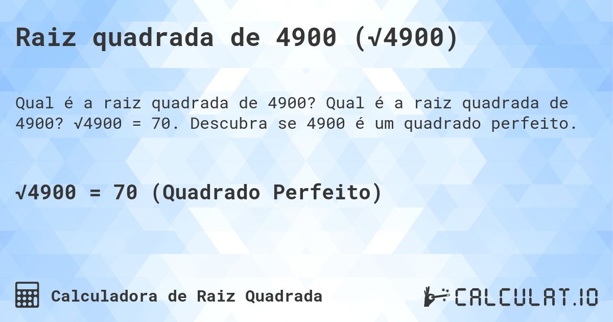 Raiz quadrada de 4900 (√4900). Qual é a raiz quadrada de 4900? √4900 = 70. Descubra se 4900 é um quadrado perfeito.