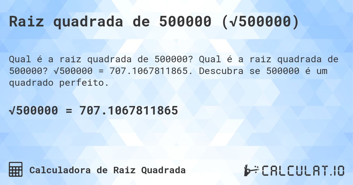 Raiz quadrada de 500000 (√500000). Qual é a raiz quadrada de 500000? √500000 = 707.1067811865. Descubra se 500000 é um quadrado perfeito.