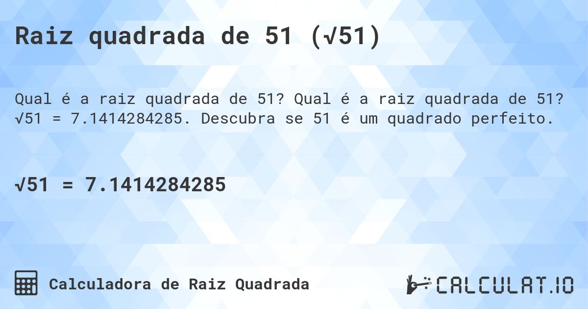 Raiz quadrada de 51 (√51). Qual é a raiz quadrada de 51? √51 = 7.1414284285. Descubra se 51 é um quadrado perfeito.
