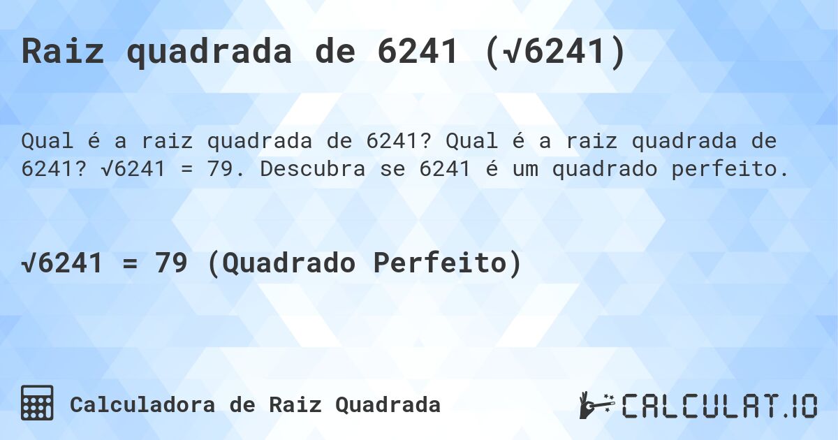 Raiz quadrada de 6241 (√6241). Qual é a raiz quadrada de 6241? √6241 = 79. Descubra se 6241 é um quadrado perfeito.