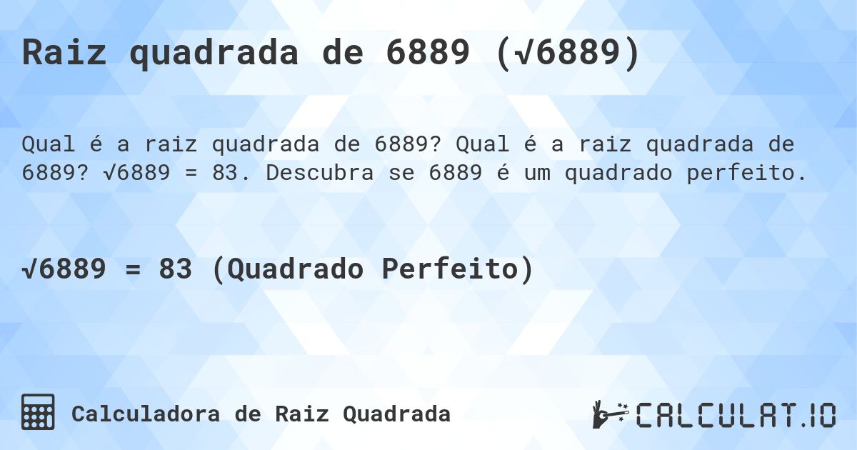 Raiz quadrada de 6889 (√6889). Qual é a raiz quadrada de 6889? √6889 = 83. Descubra se 6889 é um quadrado perfeito.