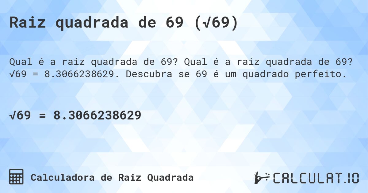 Raiz quadrada de 69 (√69). Qual é a raiz quadrada de 69? √69 = 8.3066238629. Descubra se 69 é um quadrado perfeito.