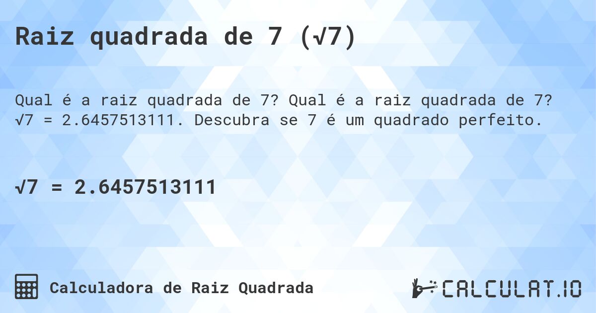 Raiz quadrada de 7 (√7). Qual é a raiz quadrada de 7? √7 = 2.6457513111. Descubra se 7 é um quadrado perfeito.
