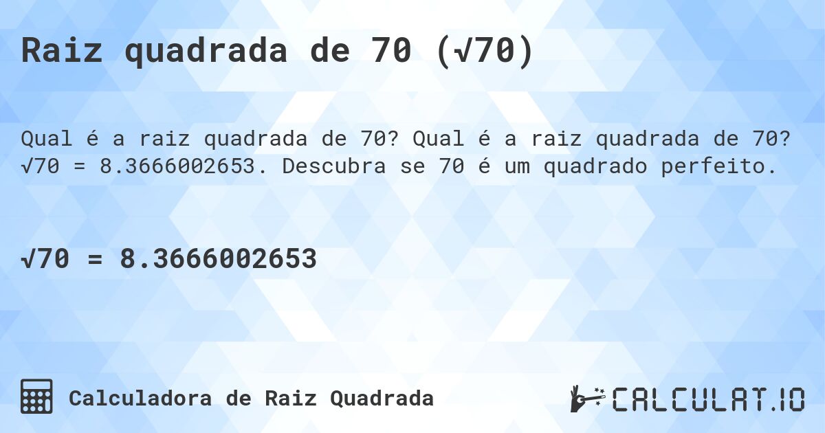 Raiz quadrada de 70 (√70). Qual é a raiz quadrada de 70? √70 = 8.3666002653. Descubra se 70 é um quadrado perfeito.