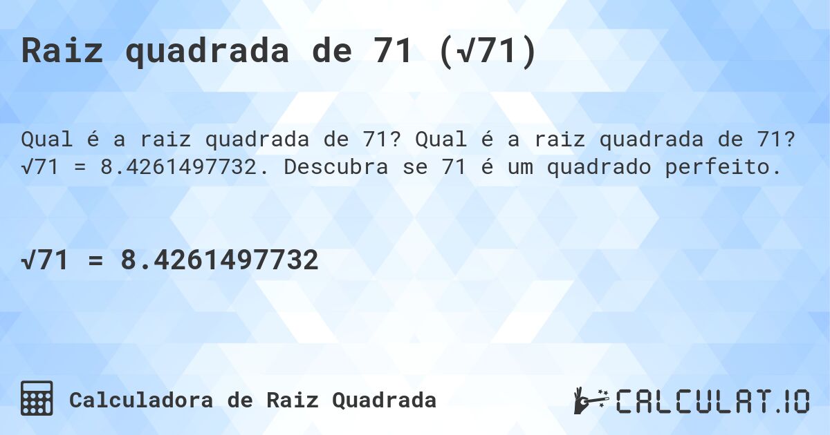 Raiz quadrada de 71 (√71). Qual é a raiz quadrada de 71? √71 = 8.4261497732. Descubra se 71 é um quadrado perfeito.
