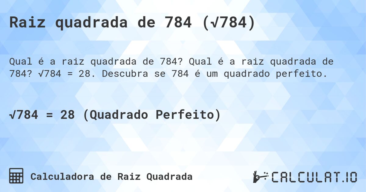 Raiz quadrada de 784 (√784). Qual é a raiz quadrada de 784? √784 = 28. Descubra se 784 é um quadrado perfeito.