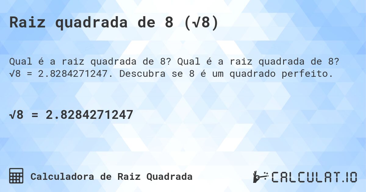 Raiz quadrada de 8 (√8). Qual é a raiz quadrada de 8? √8 = 2.8284271247. Descubra se 8 é um quadrado perfeito.