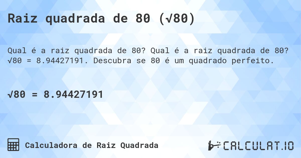 Raiz quadrada de 80 (√80). Qual é a raiz quadrada de 80? √80 = 8.94427191. Descubra se 80 é um quadrado perfeito.