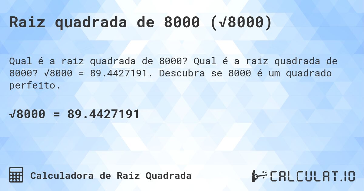 Raiz quadrada de 8000 (√8000). Qual é a raiz quadrada de 8000? √8000 = 89.4427191. Descubra se 8000 é um quadrado perfeito.