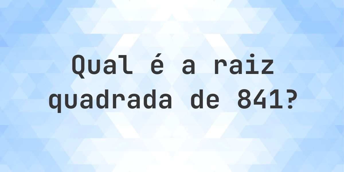 Raiz quadrada de 841 (√841) - Calculatio